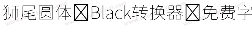 狮尾圆体 Black转换器字体转换